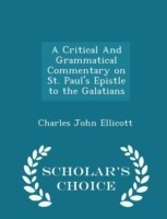Critical and Grammatical Commentary on St. Paul's Epistle to the Galatians - Scholar's Choice Edition