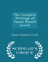 Complete Writings of James Russell Lowell - Scholar's Choice Edition