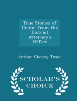 True Stories of Crime from the District Attorney's Office - Scholar's Choice Edition