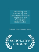 de Oorlog Van 1794-95 Op Het Grondgebied Van de Republiek Der Vereenigde Nederlanden - Scholar's Choice Edition