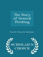Story of General Pershing - Scholar's Choice Edition