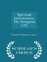 Spiritual Instructions. the Religious Life - Scholar's Choice Edition