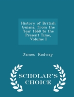 History of British Guiana, from the Year 1668 to the Present Time, Volume I - Scholar's Choice Edition