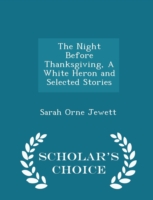 Night Before Thanksgiving, a White Heron and Selected Stories - Scholar's Choice Edition