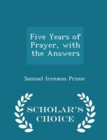 Five Years of Prayer, with the Answers - Scholar's Choice Edition