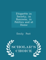 Etiquette in Society, in Business, in Politics and at Home - Scholar's Choice Edition