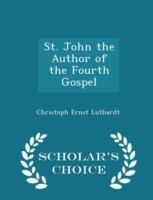 St. John the Author of the Fourth Gospel - Scholar's Choice Edition