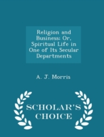 Religion and Business; Or, Spiritual Life in One of Its Secular Departments - Scholar's Choice Edition