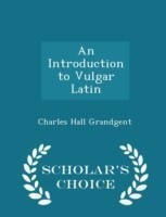 Introduction to Vulgar Latin - Scholar's Choice Edition