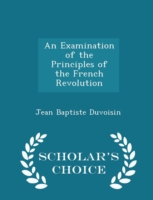 Examination of the Principles of the French Revolution - Scholar's Choice Edition