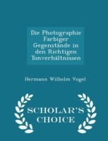 Die Photographie Farbiger Gegenstande in Den Richtigen Tonverhaltnissen - Scholar's Choice Edition
