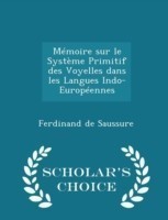 Memoire Sur Le Systeme Primitif Des Voyelles Dans Les Langues Indo-Europeennes - Scholar's Choice Edition