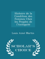 Histoire de La Condition Des Femmes Chez Les Peuples de L'Antiquite - Scholar's Choice Edition
