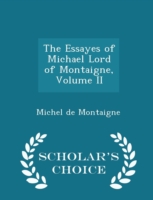 Essayes of Michael Lord of Montaigne, Volume II - Scholar's Choice Edition