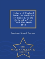 History of England from the Accession of James I. to the Outbreak of the Civil War 1603-1642 - War College Series