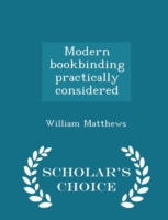 Modern Bookbinding Practically Considered - Scholar's Choice Edition