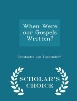 When Were Our Gospels Written? - Scholar's Choice Edition