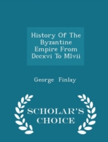 History of the Byzantine Empire from DCCXVI to MLVII - Scholar's Choice Edition