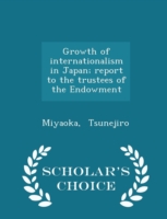 Growth of Internationalism in Japan; Report to the Trustees of the Endowment - Scholar's Choice Edition