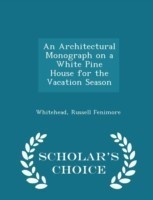Architectural Monograph on a White Pine House for the Vacation Season - Scholar's Choice Edition