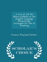 List of All the Mono-Syllables in the English Language Phonetically Arranged for Use in Teaching - Scholar's Choice Edition