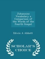 Johannine Vocabulary a Comparison of the Words of the Fourth Gospel - Scholar's Choice Edition