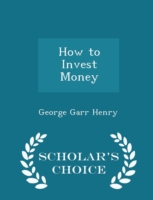How to Invest Money - Scholar's Choice Edition