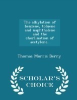 Alkylation of Benzene, Toluene and Naphthalene and the Chorlination of Acetylene.. - Scholar's Choice Edition