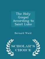 Holy Gospel According to Saint Luke - Scholar's Choice Edition