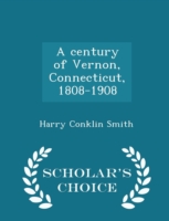 Century of Vernon, Connecticut, 1808-1908 - Scholar's Choice Edition