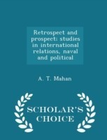 Retrospect and Prospect; Studies in International Relations, Naval and Political - Scholar's Choice Edition