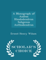 Monograph of Azaleas Rhododendron Subgenus Anthodendron - Scholar's Choice Edition