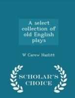 Select Collection of Old English Plays - Scholar's Choice Edition