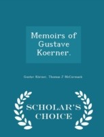 Memoirs of Gustave Koerner. - Scholar's Choice Edition