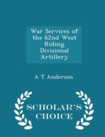 War Services of the 62nd West Riding Divisional Artillery - Scholar's Choice Edition