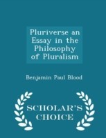 Pluriverse an Essay in the Philosophy of Pluralism - Scholar's Choice Edition