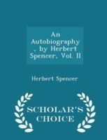 Autobiography, by Herbert Spencer, Vol. II - Scholar's Choice Edition