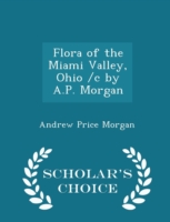 Flora of the Miami Valley, Ohio /C by A.P. Morgan - Scholar's Choice Edition