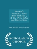 Newton's Principia, First Book Sections I, II, III, with Notes and Illustrations - Scholar's Choice Edition