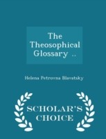 Theosophical Glossary .. - Scholar's Choice Edition