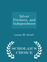 Silver Pitchers, and Independence - Scholar's Choice Edition