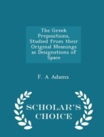 Greek Prepositions, Studied from Their Original Meanings as Designations of Space - Scholar's Choice Edition