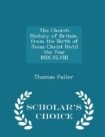 Church History of Britain, from the Birth of Jesus Christ Until the Year MDCXLVIII - Scholar's Choice Edition