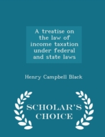 Treatise on the Law of Income Taxation Under Federal and State Laws - Scholar's Choice Edition