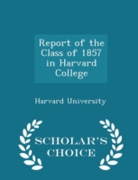 Report of the Class of 1857 in Harvard College - Scholar's Choice Edition