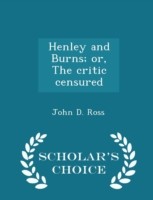 Henley and Burns; Or, the Critic Censured - Scholar's Choice Edition