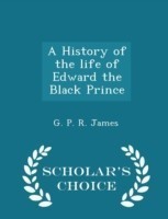 History of the Life of Edward the Black Prince - Scholar's Choice Edition