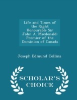 Life and Times of the Right Honourable Sir John A. MacDonald