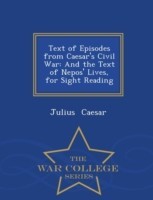 Text of Episodes from Caesar's Civil War And the Text of Nepos' Lives, for Sight Reading - War College Series