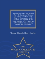 History of King Philip's War. by Benjamin Church [Or Rather, Written by T. Church from Notes by B. Church]. [A Reprint of the First Edition, 1716.] with an Introduction and Notes by Henry Martin Dexter. - War College Series